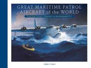 Great Maritime Patrol Aircraft of the World: From the Curtiss "America" to the Kawasaki P-1 de Ralph J Dean