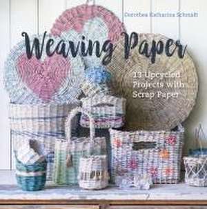 Weaving Paper: 13 Upcycled Projects with Scrap Paper de Dorothea Katharina Schmidt