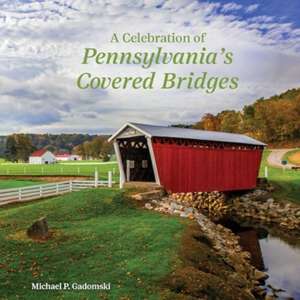 A Celebration of Pennsylvania's Covered Bridges de Michael P Gadomski