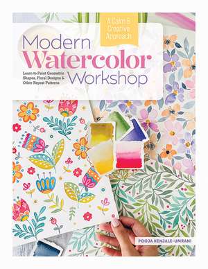 Modern Watercolor Workshop: Learn to Paint Geometric Shapes, Floral Designs & Other Repeat Patterns - A Calm & Creative Approach de Pooja Kenjale-Umrani