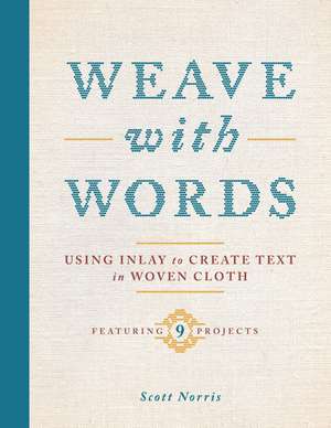 Weave with Words: Using Inlay to Create Text in Woven Cloth de Scott Norris