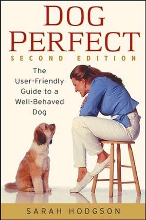 Dogperfect: The User-Friendly Guide to a Well-Behaved Dog de Sarah Hodgson