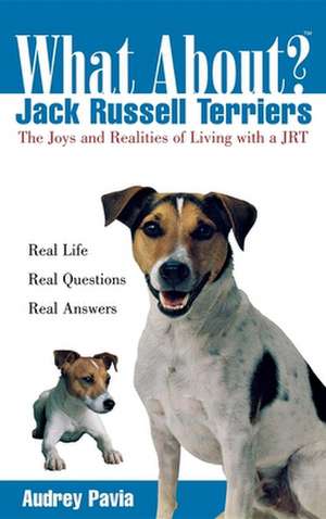 What about Jack Russell Terriers: The Joys and Realities of Living with a Jrt de Audrey Pavia