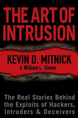 The Art of Intrusion – The Real Stories Behind the Exploits of Hackers, Intruders, and Deceivers de KD Mitnick