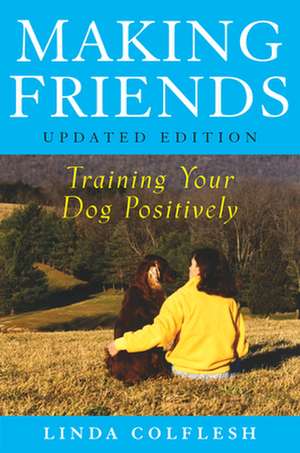 Making Friends: Training Your Dog Positively de Linda Colflesh