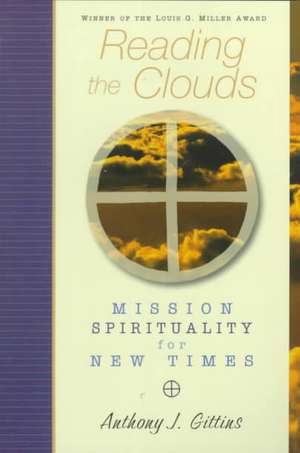 Reading the Clouds: Mission Spirituality for New Times de Anthony J. Gittins