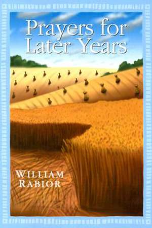 Prayers for Later Years de William Rabior