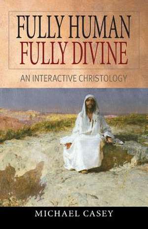 Fully Human, Fully Divine: An Interactive Christology de Michael Casey