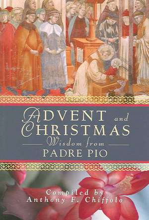 Advent and Christmas Wisdom from Padre Pio: Daily Scripture and Prayers Together with Saint Pio of Pietrelcinas Own Words de Pio