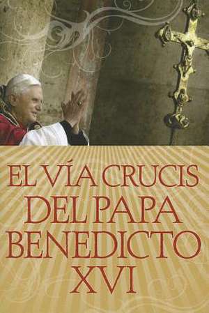 El Via Crucis del Papa Benedicto XVI de Papa Benedicto XVI