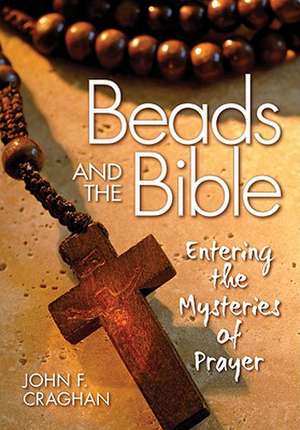 Beads and the Bible: Entering the Mysteries of Prayer de John F. Craghan