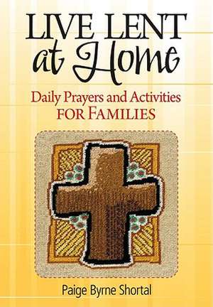 Live Lent at Home: Daily Prayers and Activities for Families de Paige Byrne Shortal