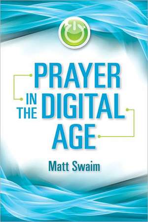 Prayer in the Digital Age de Matt Swaim