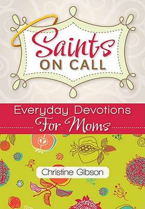 Saints on Call: Everyday Devotions for Moms de Christine Gibson