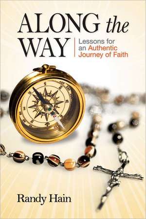 Along the Way: Lessons for an Authentic Journey of Faith de Randy Hain