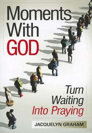 Moments with God: Turn Waiting Into Praying de Jacquelyn Graham