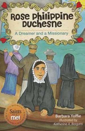 Rose Philippine Duchesne: A Dreamer and a Missionary de Barbara Yoffie