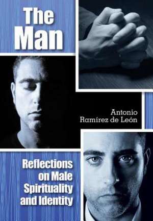 The Man: Reflections on Male Spirituality and Identity de Antonio Ramirez De Leon