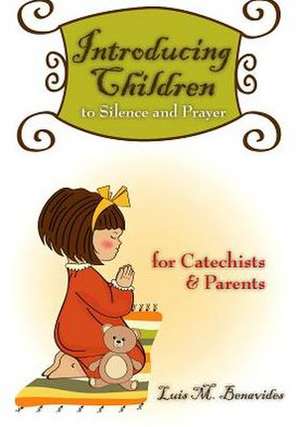 Introducing Children to Silence and Prayer: For Catechists & Parents de Luis M. Benavides