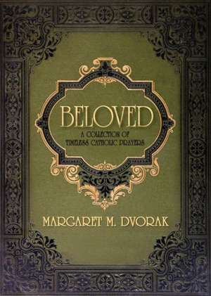 Beloved: A Collection of Timeless Catholic Prayers de Margaret Dvorak