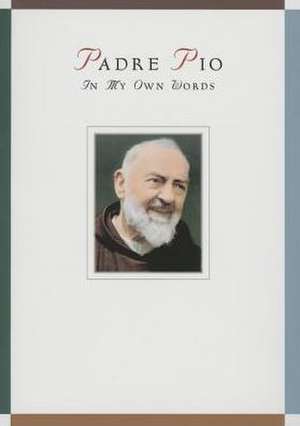 Padre Pio: In My Own Words de Anthony Chiffolo