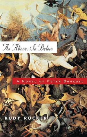 As Above, So Below: A Novel of Peter Bruegel de Rudy Von B. Rucker