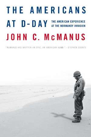 The Americans at D-Day: The American Experience at the Normandy Invasion de John C. McManus