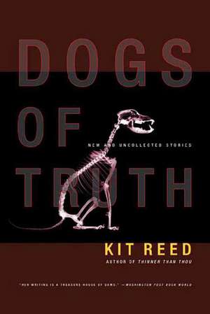 Dogs of Truth: New and Uncollected Stories de Kit Reed