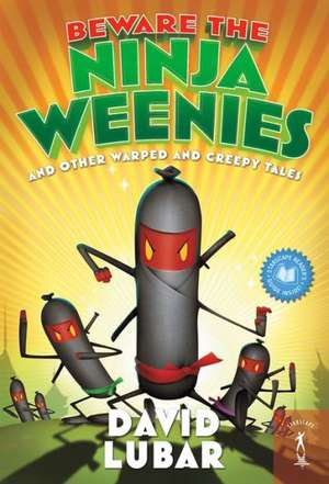 Beware the Ninja Weenies: And Other Warped and Creepy Tales de David Lubar