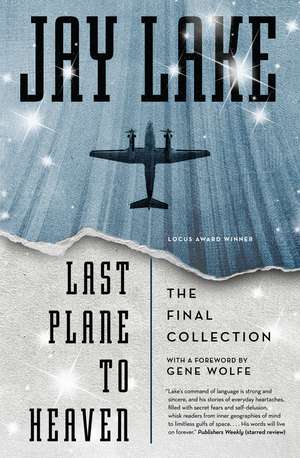 Last Plane to Heaven: The Final Collection de Jay Lake