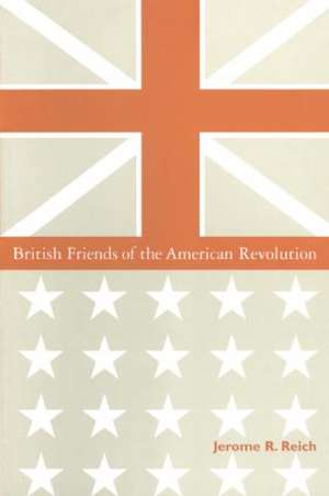 British Friends of the American Revolution de Jerome R. Reich