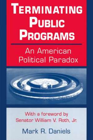 Terminating Public Programs: An American Political Paradox: An American Political Paradox de Mark R. Daniels