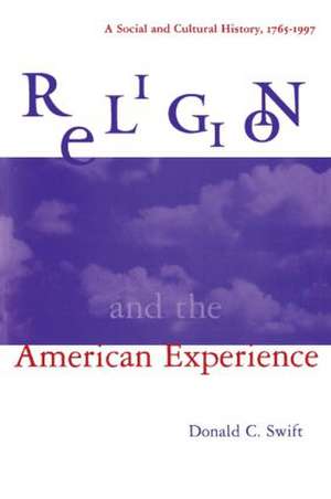 Religion and the American Experience: A Social and Cultural History, 1765-1996: A Social and Cultural History, 1765-1996 de Donald C. Swift