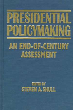 Presidential Policymaking: An End-of-century Assessment: An End-of-century Assessment de Steven A. Shull