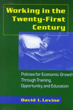 Working in the 21st Century: Policies for Economic Growth Through Training, Opportunity and Education de David I. Levine