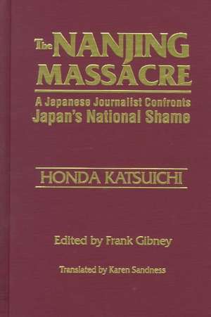 The Nanjing Massacre: A Japanese Journalist Confronts Japan's National Shame: A Japanese Journalist Confronts Japan's National Shame de Katsuichi Honda