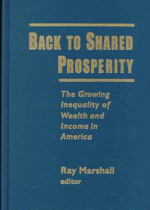 Back to Shared Prosperity: The Growing Inequality of Wealth and Income in America: The Growing Inequality of Wealth and Income in America de Ray Marshall