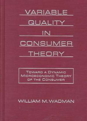 Variable Quality in Consumer Theory: Towards a Dynamic Microeconomic Theory of the Consumer de W.M. Wadman