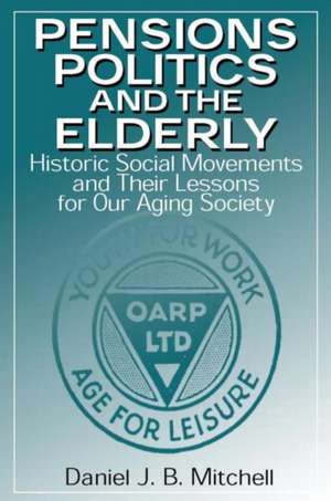 Pensions, Politics and the Elderly: Historic Social Movements and Their Lessons for Our Aging Society de Daniel J. B. Mitchell