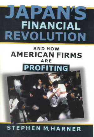 Japan's Financial Revolution and How American Firms are Profiting de Stephen M. Harner