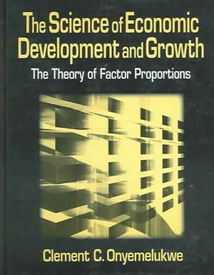 The Science of Economic Development and Growth: The Theory of Factor Proportions: The Theory of Factor Proportions de C.C. Onyemelukwe