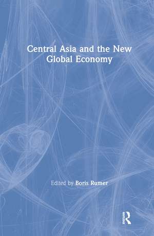 Central Asia and the New Global Economy: Critical Problems, Critical Choices de Boris Z. Rumer