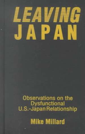 Leaving Japan: Observations on a Dysfunctional U.S.-Japan Relationship de Mike Millard