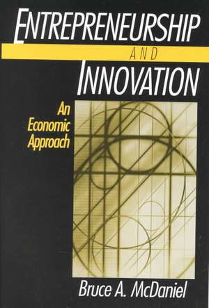 Entrepreneurship and Innovation: An Economic Approach: An Economic Approach de Bruce A. McDaniel