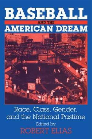 Baseball and the American Dream: Race, Class, Gender, and the National Pastime de Robert Elias