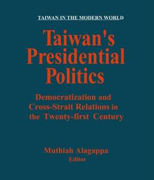 Taiwan's Presidential Politics: Democratization and Cross-strait Relations in the Twenty-first Century de Muthiah Alagappa