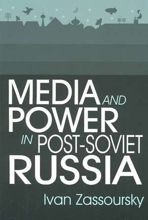 Media and Power in Post-Soviet Russia de Ivan Zassoursky