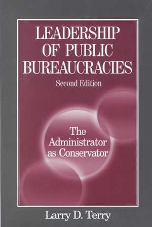 Leadership of Public Bureaucracies: The Administrator as Conservator: The Administrator as Conservator de Larry D. Terry