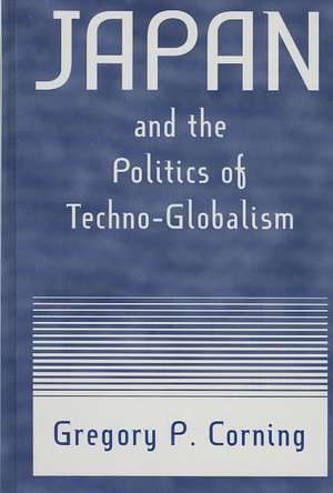 Japan and the Politics of Techno-globalism de Gregory P. Corning