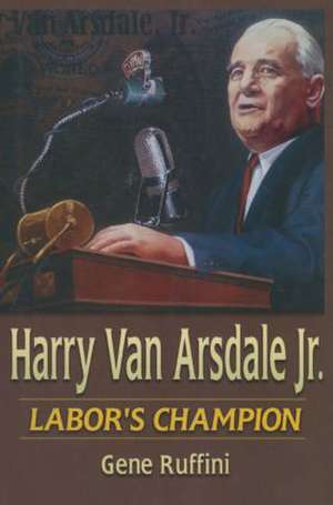 Harry Van Arsdale, Jr.: Labor's Champion de Gene Ruffini